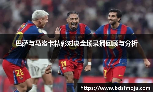 巴萨与马洛卡精彩对决全场录播回顾与分析